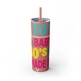 70's Baby 80's Made Me Skinny Tumbler with Straw, 20oz - Absolute fashion 2020